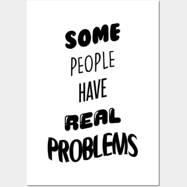 Some People Have Real Problems Wall Art by BrandyRay